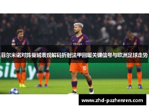 菲尔米诺对阵曼城表现解码折射法甲回暖关键信号与欧洲足球走势